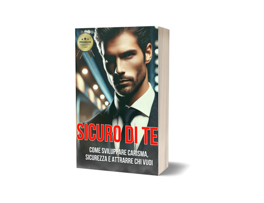 Ebook Sicuro di Te - Diventa l’Uomo Sicuro che Hai Sempre Desiderato Essere